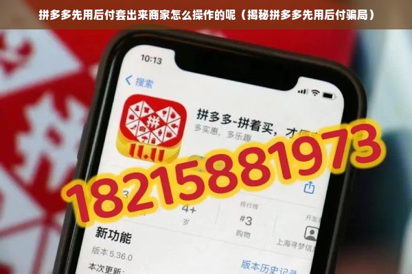 拼多多先用后付套出来商家怎么操作的呢（揭秘拼多多先用后付骗局）