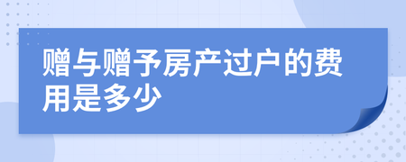 赠与子女房产过户费用怎么算 赠与子女房产过户费用怎么算的